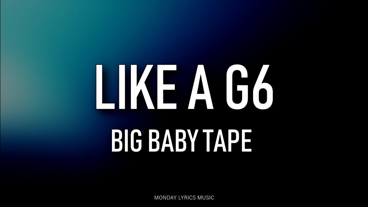 Лайк а джи 6. Baby Tape like g6. Like a g6 big Baby Tape обложка. Like a g6 текст. Like a g6 big Baby Tape текст.