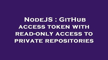 NodeJS : GitHub access token with read-only access to private repositories