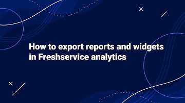 How to Export Reports and Widgets in Freshservice Analytics