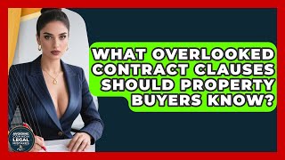 What Overlooked Contract Clauses Should Property Buyers Know - Avoiding Common Legal Mistakes