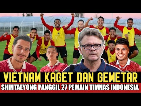 Vietnam Terkejut dan gemetar Usai Shintaeyong Panggil 27 pemain Timnas Indonesia!Full Naturalisasi ❗