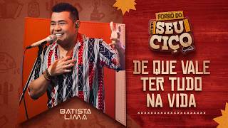 DE QUE VALE TER TUDO NA VIDA - Batista Lima | FORRÓ DO SEU CIÇO
