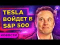 Акции Tesla в S&P 500, новые покупки Уоррена Баффета и последние санкции Трампа / Новости рынков