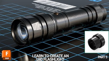 Learn to model an LED flashlight in Fusion 360 | Part 5