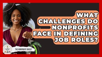 What Challenges Do Nonprofits Face In Defining Job Roles? - The Nonprofit Digest