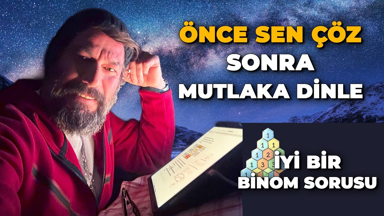 “Önce Sen Çöz! Sonra Mutlaka Dinle!”  İki İyi Binom Sorusu.