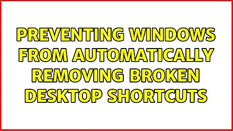Preventing Windows from automatically removing broken desktop shortcuts (2 Solutions!!)