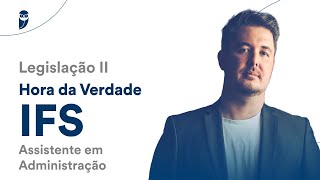 Hora da Verdade IFS - Assistente em Administração: Legislação II - Prof. Tiago Zanolla