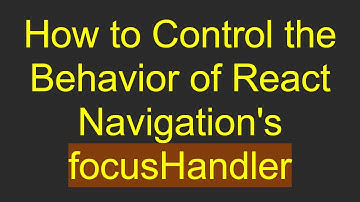 How to Control the Behavior of React Navigation