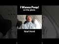 I wanna poop ~on the plane~