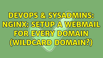 DevOps & SysAdmins: nginx: setup a webmail for every domain (wildcard domain?) (2 Solutions!!)