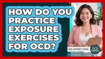 How Do You Practice Exposure Exercises For OCD?