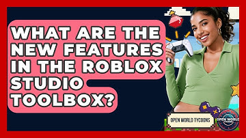 What Are The New Features In The Roblox Studio Toolbox? - Open World Tycoons