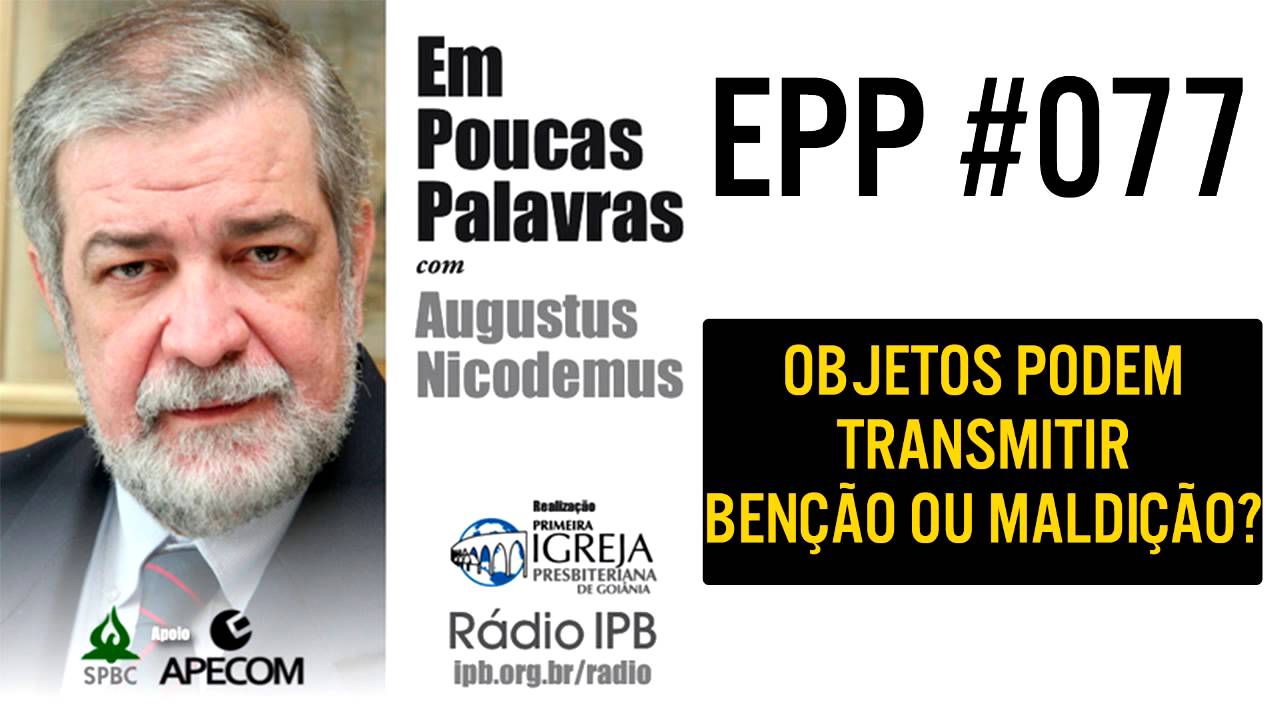 EPP #077 - OBJETOS PODEM TRANSMITIR BENÇÃO OU MALDIÇÃO? - AUGUSTUS NICODEMUS