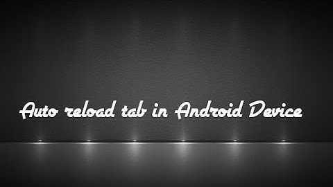 How to auto reload tab in browser for any Android Device