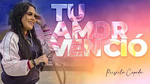 Tu amor venci - Priscila Cepeda (Video Oficial)