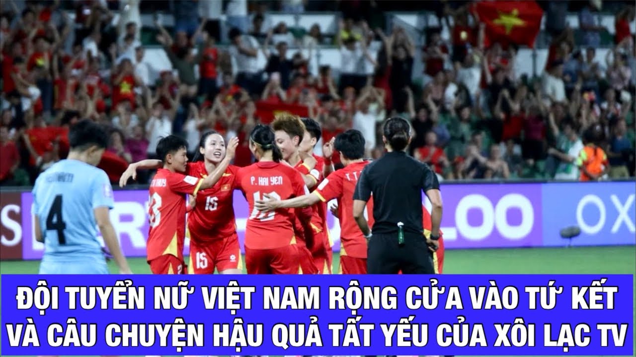NÓI VỀ HẬU QUẢ CỦA XÔI LẠC TV CÙNG CHUYỆN ĐỘI TUYỂN NỮ VIỆT NAM RỘNG CỬA VÀO TỨ KẾT