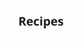 How to pronounce Recipes