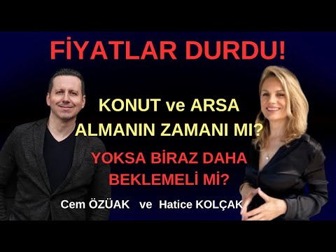 KONUT ALMAK İÇİN EN UYGUN ZAMANDA MIYIZ? YOKSA BİRAZ DAHA BEKLEMELİ Mİ? Cem ÖZÜAK ve Hatice KOLÇAK