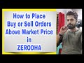 How to Place Buy or Sell Orders above Market Price in ZERODHA