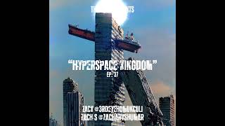 “Hyperspace Kingdom” Ft. Zack @3rdeyehomunculi & Zach S @ZacharyShumar Ep. 37