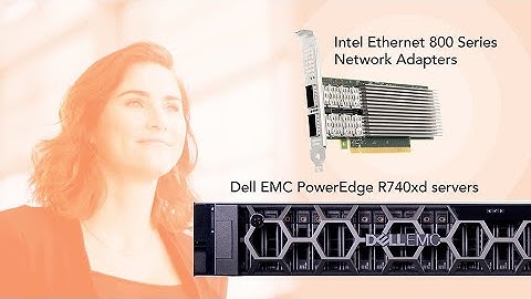 Speed networks with Intel Ethernet 800 Series Network Adapters on Dell EMC PowerEdge R740xd servers