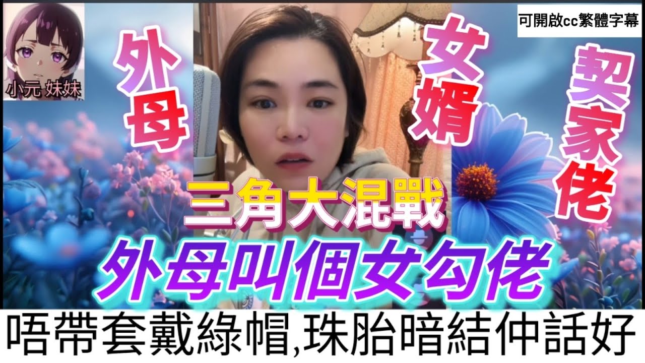 【最新直播A】三角大混戰！外母叫個女勾佬，唔帶套戴綠帽，珠胎暗結仲話好 #小元姐姐 #小圓感情分享 #小元妹妹 #繁體字幕