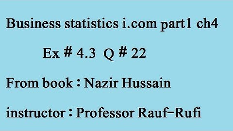q22 ex 4.3part (1)Business statistics i.com part1 book : Nazir Hussain stat-rauf