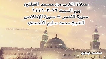 صلاة المغرب من مسجد القبلتين يوم السبت ١٢-٣-١٤٤١ سورة النصر + سورة الإخلاص الشيخ محمد سليم الأحمدي