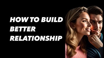 How to Build Better Relationships