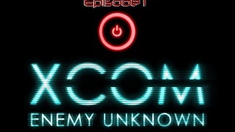 Xcom Enemy Unknown Episide 1 Its A Start...