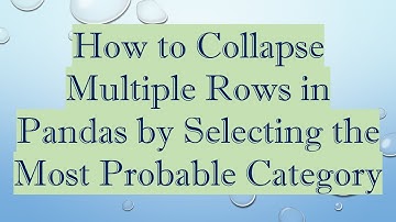 How to Collapse Multiple Rows in Pandas by Selecting the Most Probable Category