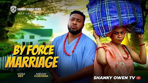 BY FORCE MARRIAGE: NOSA REX, MIRIAM OGBONNA, AGBA ENJOYMENT 2025 LATEST NOLLYWOOD FULL MOVIE