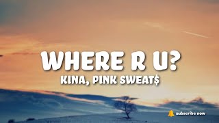 Kina - Where R U? (Lyrics) feat. Pink Sweat$