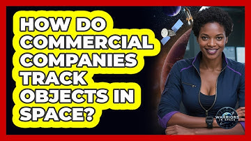 How Do Commercial Companies Track Objects In Space? - Warriors In Space