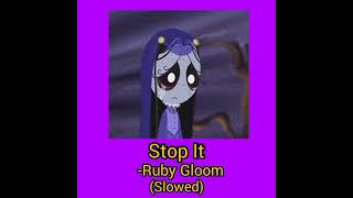 Stop It-Ruby Gloom (Slowed Down)