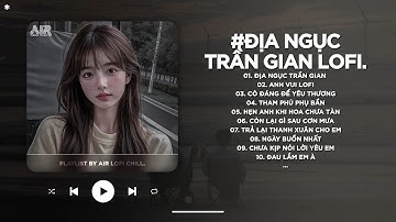 Địa Ngục Trần Gian Lofi - Những Cánh Hoa Rơi Theo Dòng Nước Mắt - Nhạc Chill TikTok 2025
