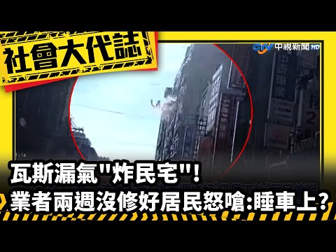 《社會大代誌》瓦斯漏氣＂炸民宅＂！ 業者兩週沒修好 居民怒嗆：睡車上？