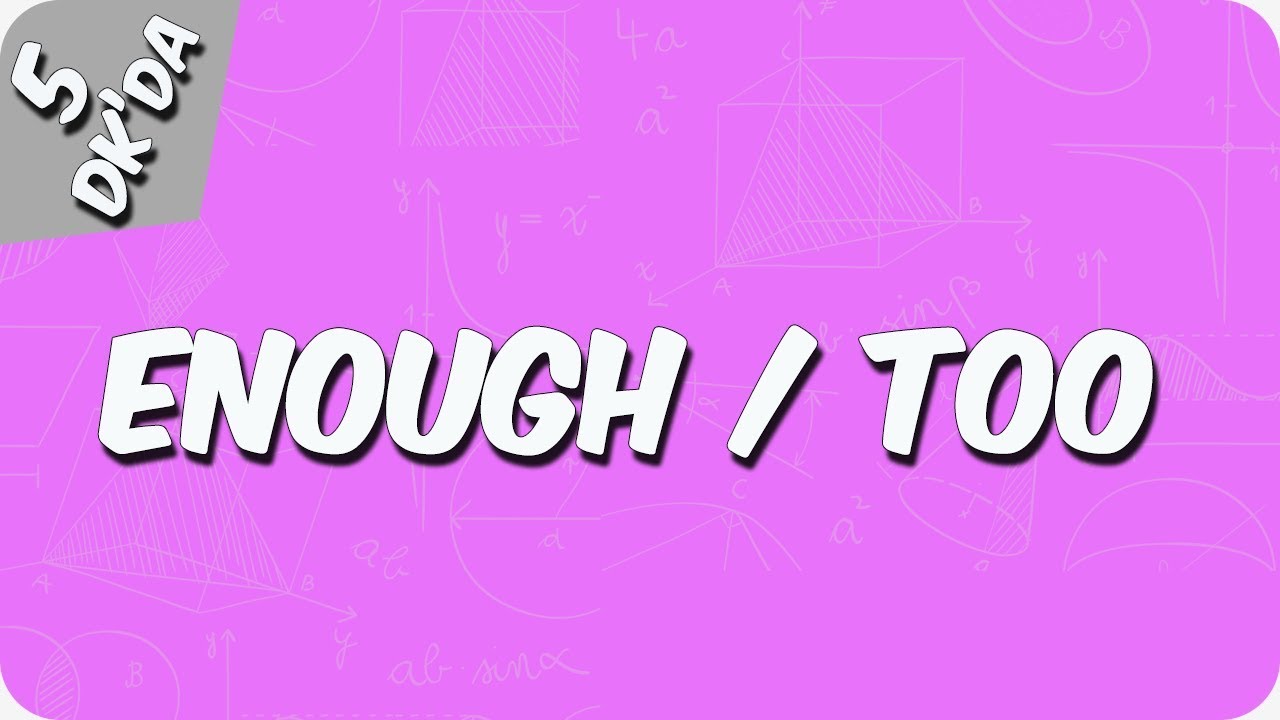 5 Dakika'da Enough/ Too