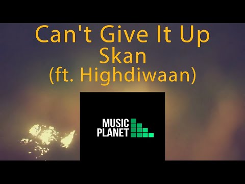 skan---can't-give-it-up-(ft.-highdiwaan)-lyrics