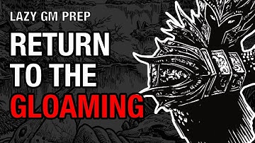 Return to the Gloaming – Shadowdark Gloaming Session 40 Lazy GM Prep