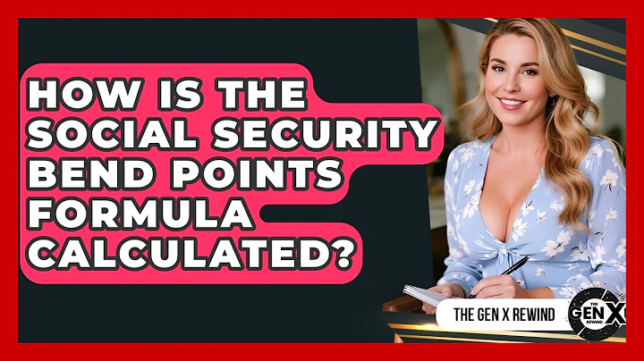 How Is The Social Security Bend Points Formula Calculated? - The Gen X Rewind