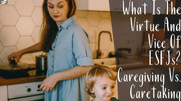 What Is The Virtue And Vice Of ESFJs? Caregiving Vs. Caretaking