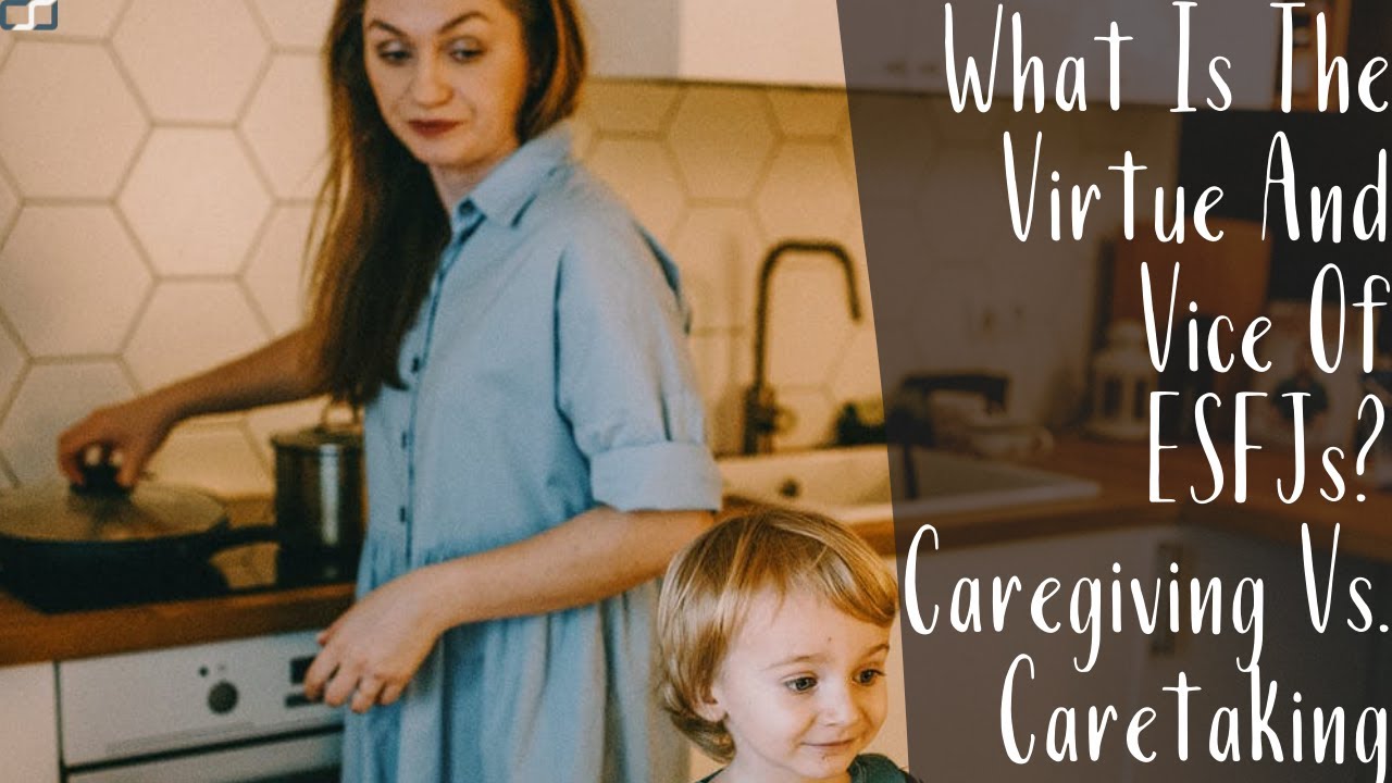 What Is The Virtue And Vice Of ESFJs? Caregiving Vs. Caretaking
