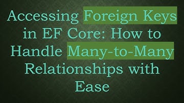 Accessing Foreign Keys in EF Core: How to Handle Many-to-Many Relationships with Ease