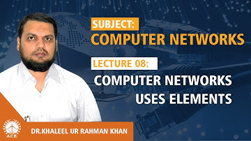 Lecture 08 Computer Networks Uses Elements - - Computer Networks by Dr. Khaleel Khan