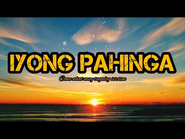 IYONG PAHINGA- Come what may tagalog version lyrics class=