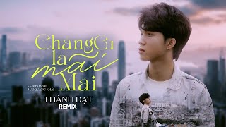 CHẲNG GÌ LÀ MÃI MÃI (REMIX) - THÀNH ĐẠT