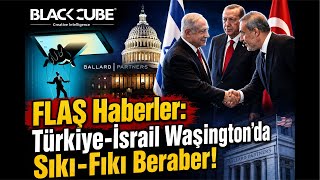 FLAŞ: Türkiye-İsrail Washingtonda Sıkı-Fıkı Beraber! BlackCube Son Gelişmeler!