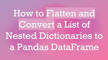 How to Flatten and Convert a List of Nested Dictionaries to a Pandas DataFrame